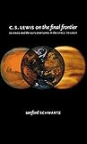 C.S. Lewis on the final frontier : science and the supernatural in the Space Trilogy