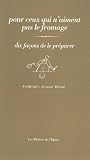 Livres Recette de Fromages - Pour tous ceux qui n'aiment pas le fromage : Dix fa�ons de le pr�parer