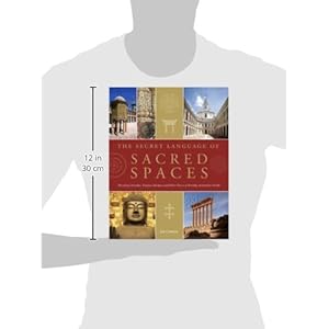 The Secret Language of Sacred Spaces: Decoding Churches, Cathedrals, Temples, Mosques and Other Places of Worship Arou nd the World