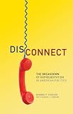 Disconnect: The Breakdown of Representation in American Politics (Julian J. Rothbaum Distinguished Lecture Series)