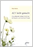 Produkt-Bild: ACT leicht gemacht: Ein grundlegender Leitfaden f&uuml;r die Praxis der Akzeptanz- und Commitment-Therapie