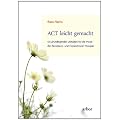 ACT leicht gemacht: Ein grundlegender Leitfaden f�r die Praxis der Akzeptanz- und Commitment-Therapie