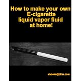 How to make your own Ecig Ecigarette Liquid fluid vapor at home!