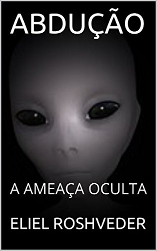 ABDUÃ‡ÃƒO: A AMEAÃ‡A OCULTA (Portuguese Edition)