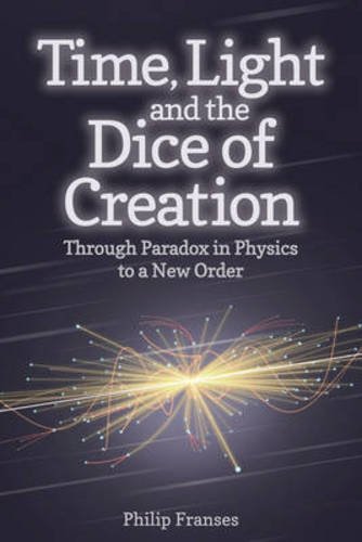 Time, Light and the Dice of Creation: Through Paradox in Physics to a New Order