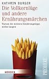 Die Vollkornlüge und andere Ernährungsmärchen: Warum die meisten Ernährungstipps nichts taugen