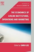 The Economics of Airline Institutions, Operations and Marketing, Volume 2 (Advances in Airline Economics) (Advances in Airline Economics) (Advances in Airline Economics)