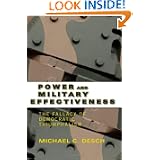 Power and Military Effectiveness: The Fallacy of Democratic Triumphalism by Michael C. Desch