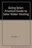 Going solar : a practical guide to solar water heating