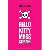 Hello Kitty muss sterben: Romanvon "Angela S. Choi"