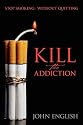 Kill the Addiction: Stop Smoking : Without Quitting