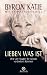 Lieben was ist. Wie vier Fragen Ihr Leben verändern können. by Byron Katie, Stephen Mitchell