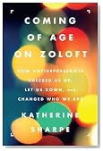 Coming of Age on Zoloft: How Antidepressants Cheered Us Up, Let Us Down, and Changed Who We Are