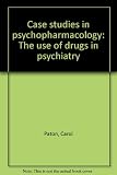 Case studies in psychopharmacology : the use of drugs in psychiatry