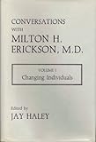 Conversations With Milton H. Erickson, M.D.: Changing Individuals, Vol. 1