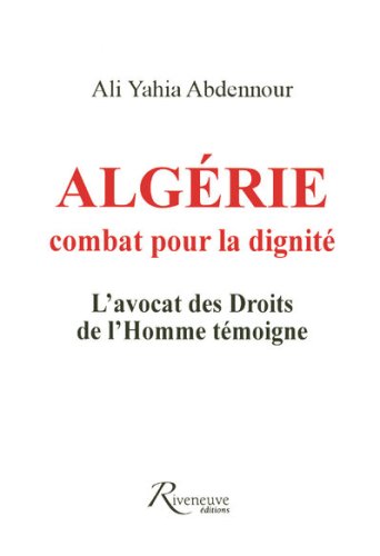 Alg�rie : combat pour la dignit� : L_avocat des Droits de l_Homme t�moigne