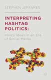 Interpreting hashtag politics : policy ideas in an era of social media