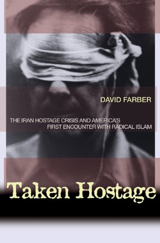 Taken Hostage: The Iran Hostage Crisis and America's First Encounter with Radical Islam (Politics and Society in Twentieth-Century America)