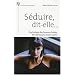 S�duire, dit-elle... : Psychologie des femmes fatales, des dons juans et des autres