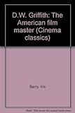 D.W. Griffith : the American film master