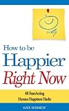 How to Be Happier Right Now: 48 Fast-Acting Human Happiness Hacks