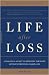 Life After Loss: A Practical Guide to Renewing Your Life After Experiencing Major Loss