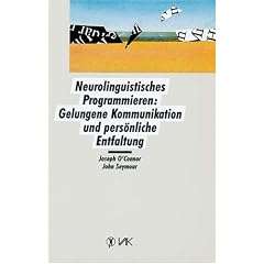 Neurolinguistisches Programmieren: Gelungene Kommunikation und pers�nliche Entfaltung