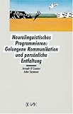 Neurolinguistisches Programmieren: Gelungene Kommunikation und pers�nliche Entfaltung