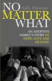 No Matter What: An Adoptive Family's Story of Hope, Love and Healing