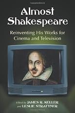 Almost Shakespeare: Reinventing His Works for Cinema and Television