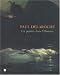 Paul Delaroche: Un peintre dans l'histoire : Nantes, Musée des beaux-arts, 22 octobre 1999-17 janvier 2000 : Montpellier, pavillon du Musée Fabre, 3 février-23 avril 2000