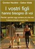 I vostri figli hanno bisogno di voi. Perche i genitori oggi contano piu che mai