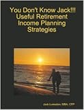 You Don't Know Jack!!! Useful Retirement Income Planning Strategies