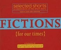 Selected Shorts: Fictions for Our Times: Listener Favorites Old & New (Selected Shorts: A Celebration of the Short Story) (v. XVI)