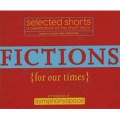 Selected Shorts: Fictions for Our Times: Listener Favorites Old & New (Selected Shorts: A Celebration of the Short Story) (v. XVI)