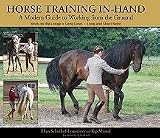 Horse Training In-Hand: A Modern Guide to Working from the Ground: Long Lines, Long and Short Reins, Work on the Longe [Hardcover]