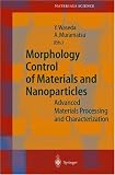 Morphology Control of Materials and Nanoparticles: Advanced Materials Processing and Characterization (Springer Series in Materials Science)