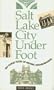 Salt Lake City Underfoot: Self-Guided Tours of Historic Neighborhoods: Centennial Edition