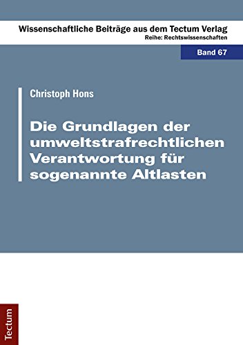 Die Grundlagen der umweltstrafrechtlichen Verantwortung für sogenannte Altlasten (Wissenschaftliche Beiträge aus dem Tectum-Verlag 67) (German Edition)