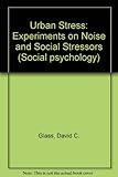 Urban stress : experiments on noise and social stressors