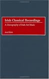 Irish Classical Recordings: A Discography of Irish Art Music (Discographies: Association for Recorded Sound Collections Discographic Reference)