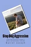 Stop Dog Aggression : Everything You Need to Know to Handle Dog Behavioral Problems