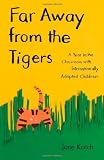 Far Away from the Tigers: A Year in the Classroom with Internationally Adopted Children