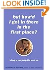 But How'd I Get in There in the First Place? Talking to Your Young Child About Sex