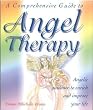 A Comprehensive Guide to Angel Therapy: Angelic Guidance to Enrich and Improve Your Life