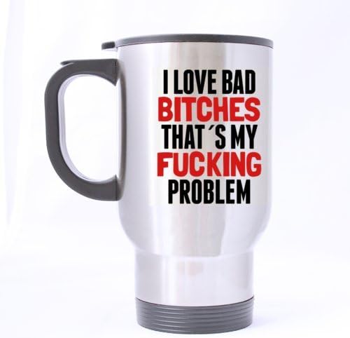 Fancy Cool Design Funny "I LOVE BAD B*TCHES THAT'S MY F*CKING PROBLEM" Stainless Steel Travel Coffee/Tea Mugs Sliver 14 Ounce - Best Houseware / Necessities / Gifts / Useful Choice
