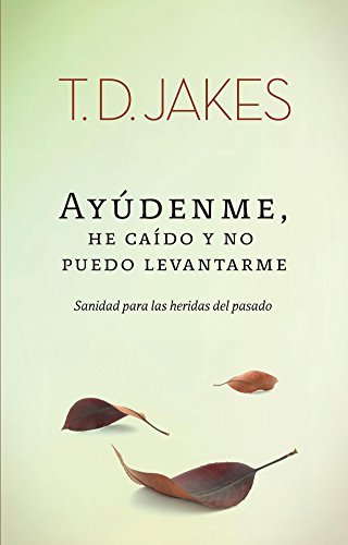 Ayúdenme, He caído y no Puedo Levantarme: Sanidad para las heridas del pasado (Spanish Edition)