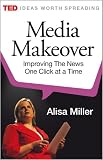 Media Makeover: Improving The News One Click at a Time (Kindle Single)