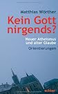 Kein Gott nirgends?: neuer Atheismus und alter Glaube ; Orientierungen (ger)