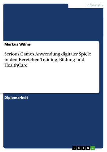 Serious Games. Anwendung digitaler Spiele in den Bereichen Training, Bildung und HealthCare (German Edition)